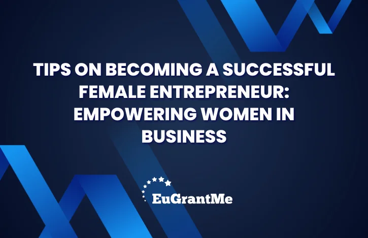 Tips on Becoming a Successful Female Entrepreneur: Empowering Women in Business